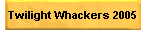 Twilight Whackers 2005
