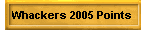 Whackers 2005 Points
