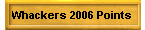 Whackers 2006 Points