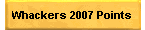 Whackers 2007 Points