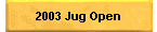 2003 Jug Open